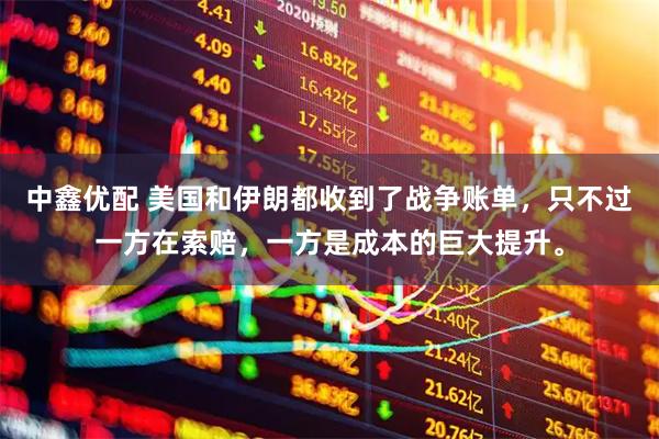 中鑫优配 美国和伊朗都收到了战争账单，只不过一方在索赔，一方是成本的巨大提升。