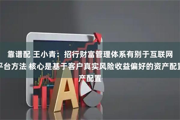 靠谱配 王小青：招行财富管理体系有别于互联网平台方法 核心是基于客户真实风险收益偏好的资产配置
